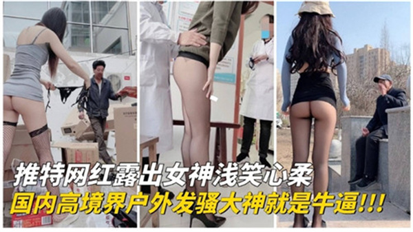 国内推特网红户外巅峰露出！发骚女王野外实战，高境界诱惑