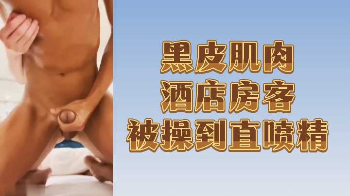 酒店激情：黑皮肌肉男房客被狂操至精液喷涌！
